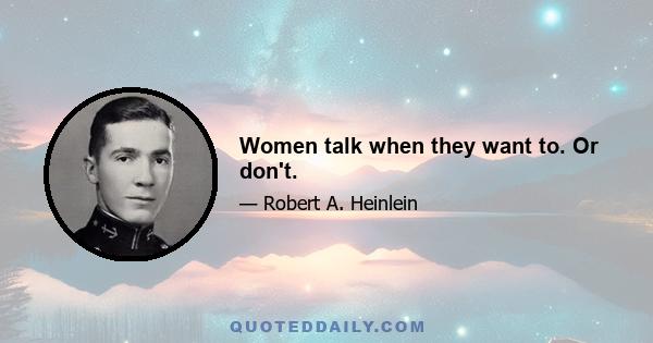 Women talk when they want to. Or don't.