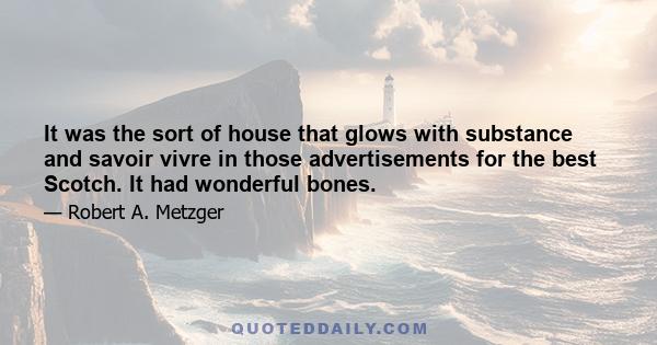 It was the sort of house that glows with substance and savoir vivre in those advertisements for the best Scotch. It had wonderful bones.