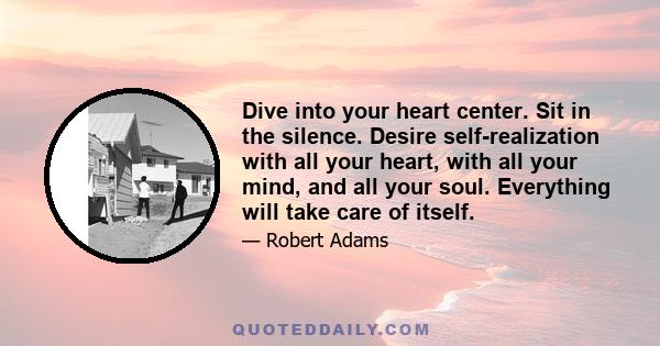 Dive into your heart center. Sit in the silence. Desire self-realization with all your heart, with all your mind, and all your soul. Everything will take care of itself.