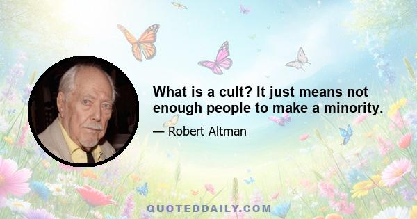 What is a cult? It just means not enough people to make a minority.