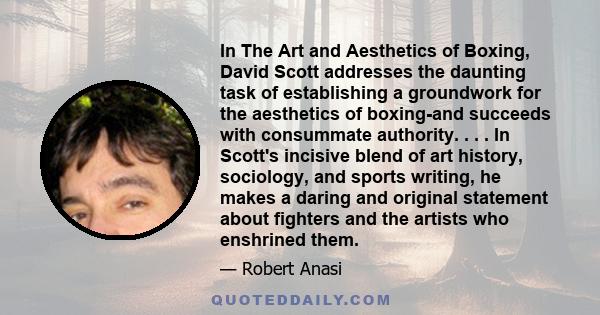 In The Art and Aesthetics of Boxing, David Scott addresses the daunting task of establishing a groundwork for the aesthetics of boxing-and succeeds with consummate authority. . . . In Scott's incisive blend of art