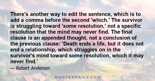 There's another way to edit the sentence, which is to add a comma before the second 'which.' The survivor is struggling toward 'some resolution,' not a specific resolution that the mind may never find. The final clause