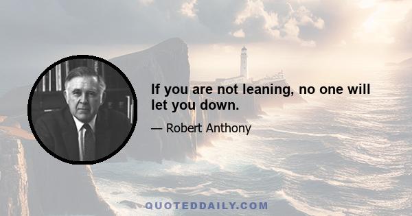 If you are not leaning, no one will let you down.