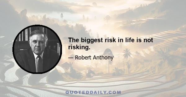 The biggest risk in life is not risking.