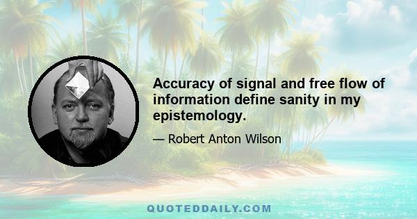 Accuracy of signal and free flow of information define sanity in my epistemology.