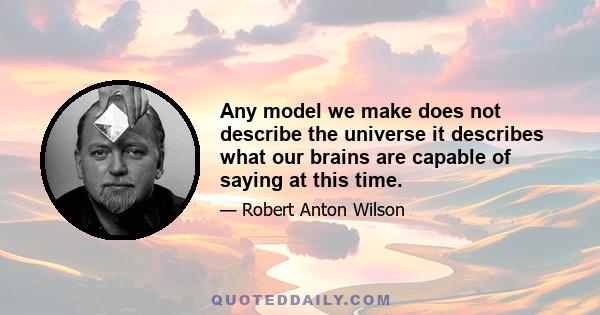 Any model we make does not describe the universe it describes what our brains are capable of saying at this time.