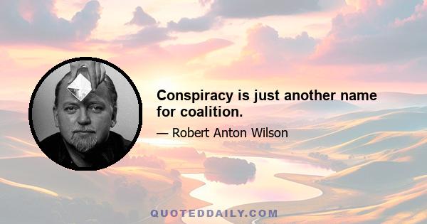 Conspiracy is just another name for coalition.