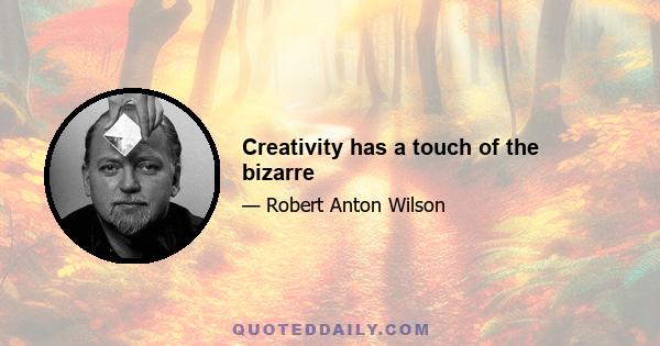 Creativity has a touch of the bizarre