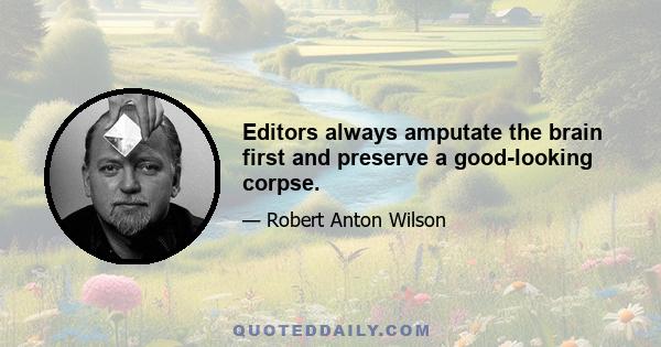 Editors always amputate the brain first and preserve a good-looking corpse.