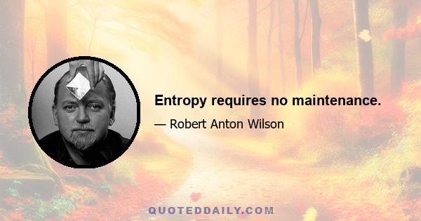 Entropy requires no maintenance.