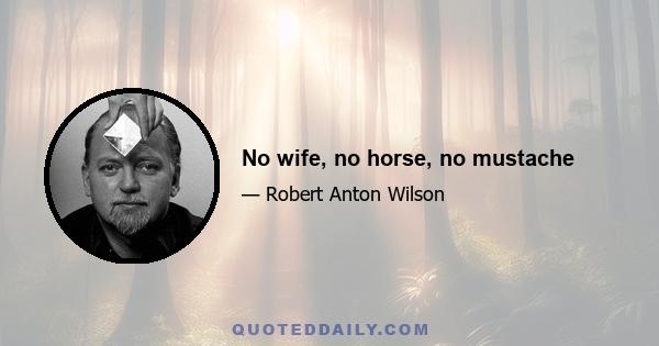 No wife, no horse, no mustache