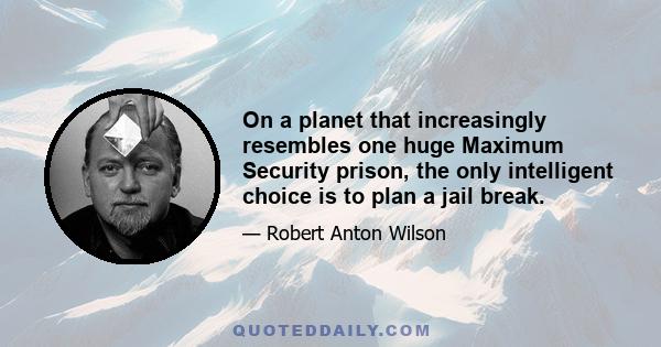 On a planet that increasingly resembles one huge Maximum Security prison, the only intelligent choice is to plan a jail break.