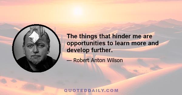 The things that hinder me are opportunities to learn more and develop further.