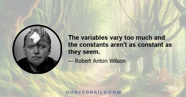 The variables vary too much and the constants aren't as constant as they seem.