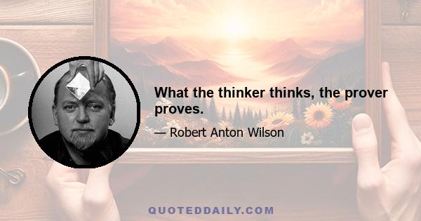 What the thinker thinks, the prover proves.