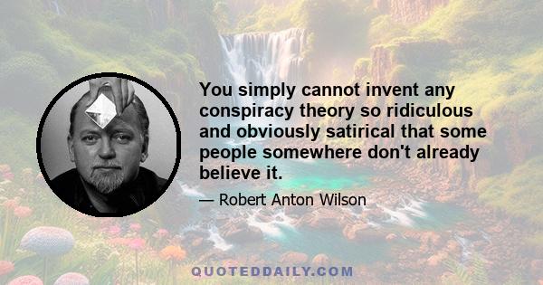 You simply cannot invent any conspiracy theory so ridiculous and obviously satirical that some people somewhere don't already believe it.