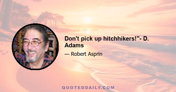 Don't pick up hitchhikers!- D. Adams