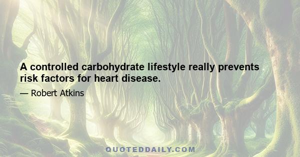 A controlled carbohydrate lifestyle really prevents risk factors for heart disease.