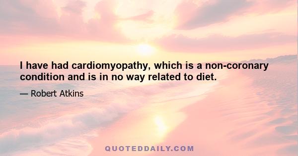 I have had cardiomyopathy, which is a non-coronary condition and is in no way related to diet.