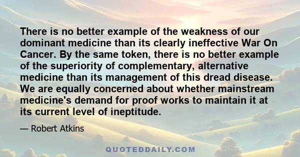 There is no better example of the weakness of our dominant medicine than its clearly ineffective War On Cancer. By the same token, there is no better example of the superiority of complementary, alternative medicine