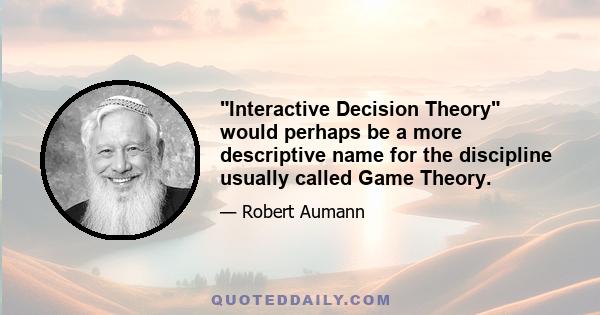 Interactive Decision Theory would perhaps be a more descriptive name for the discipline usually called Game Theory.