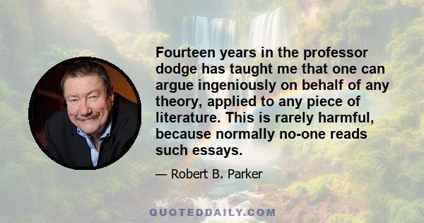 Fourteen years in the professor dodge has taught me that one can argue ingeniously on behalf of any theory, applied to any piece of literature. This is rarely harmful, because normally no-one reads such essays.