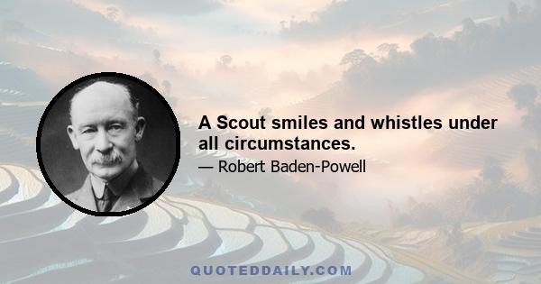 A Scout smiles and whistles under all circumstances.