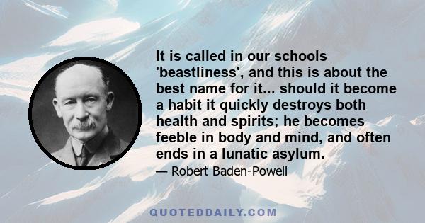 It is called in our schools 'beastliness', and this is about the best name for it... should it become a habit it quickly destroys both health and spirits; he becomes feeble in body and mind, and often ends in a lunatic