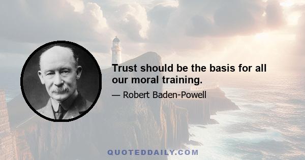 Trust should be the basis for all our moral training.