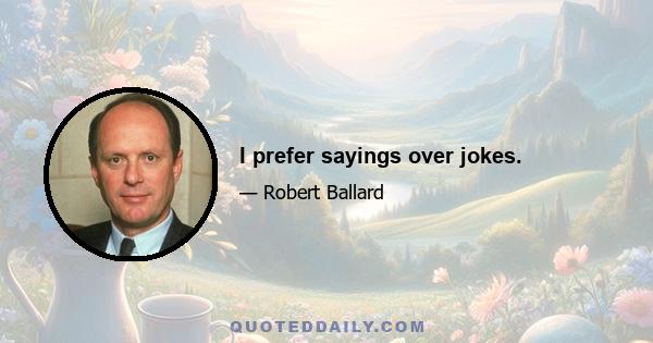 I prefer sayings over jokes.