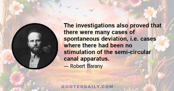 The investigations also proved that there were many cases of spontaneous deviation, i.e. cases where there had been no stimulation of the semi-circular canal apparatus.