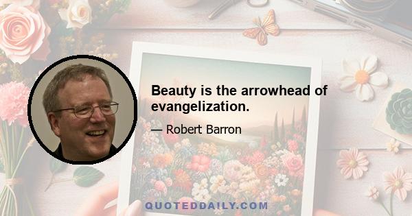 Beauty is the arrowhead of evangelization.