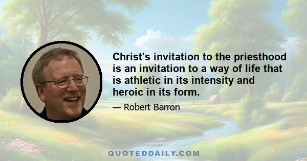 Christ's invitation to the priesthood is an invitation to a way of life that is athletic in its intensity and heroic in its form.