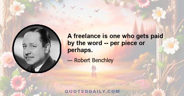 A freelance is one who gets paid by the word -- per piece or perhaps.