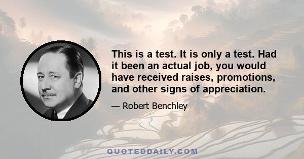 This is a test. It is only a test. Had it been an actual job, you would have received raises, promotions, and other signs of appreciation.