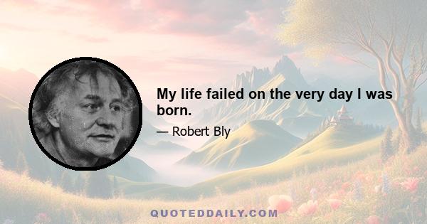 My life failed on the very day I was born.