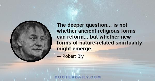 The deeper question... is not whether ancient religious forms can reform... but whether new forms of nature-related spirituality might emerge.