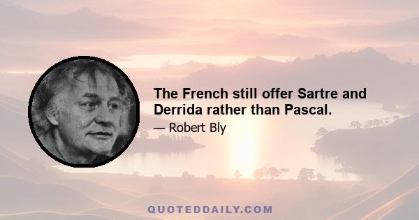 The French still offer Sartre and Derrida rather than Pascal.