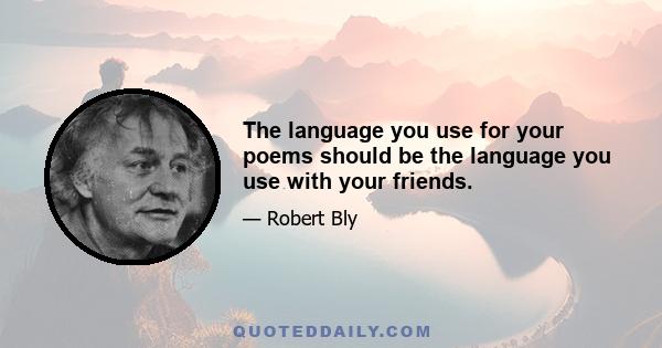 The language you use for your poems should be the language you use with your friends.