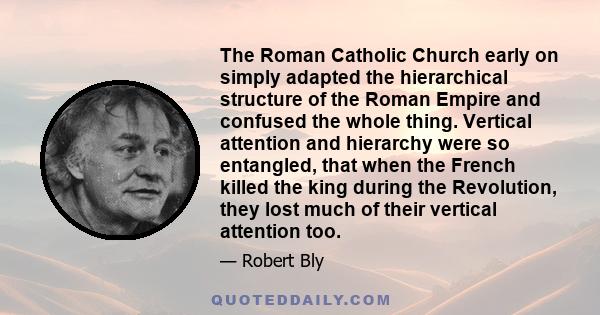 The Roman Catholic Church early on simply adapted the hierarchical structure of the Roman Empire and confused the whole thing. Vertical attention and hierarchy were so entangled, that when the French killed the king