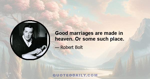 Good marriages are made in heaven. Or some such place.