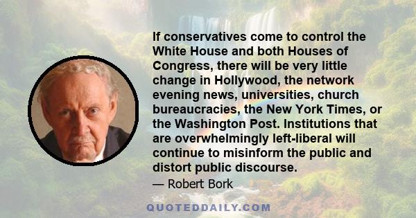 If conservatives come to control the White House and both Houses of Congress, there will be very little change in Hollywood, the network evening news, universities, church bureaucracies, the New York Times, or the