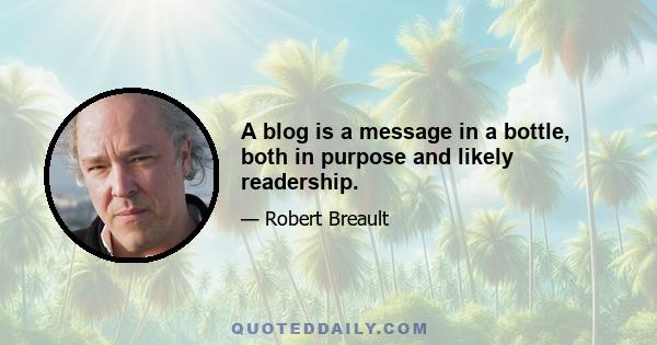 A blog is a message in a bottle, both in purpose and likely readership.