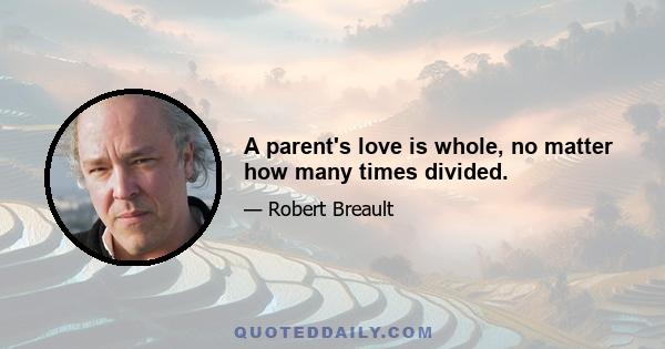 A parent's love is whole, no matter how many times divided.