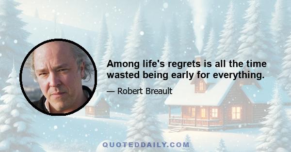 Among life's regrets is all the time wasted being early for everything.