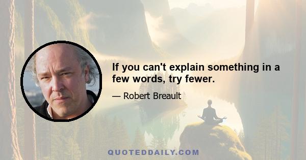 If you can't explain something in a few words, try fewer.