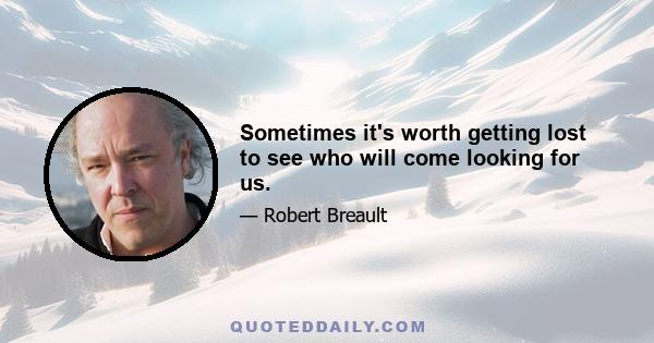 Sometimes it's worth getting lost to see who will come looking for us.