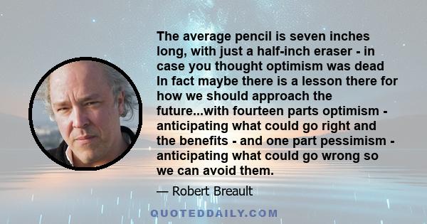 The average pencil is seven inches long, with just a half-inch eraser - in case you thought optimism was dead.