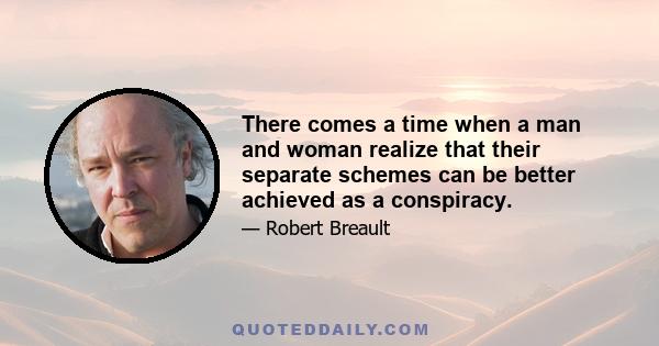 There comes a time when a man and woman realize that their separate schemes can be better achieved as a conspiracy.