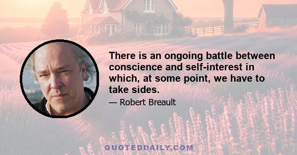 There is an ongoing battle between conscience and self-interest in which, at some point, we have to take sides.